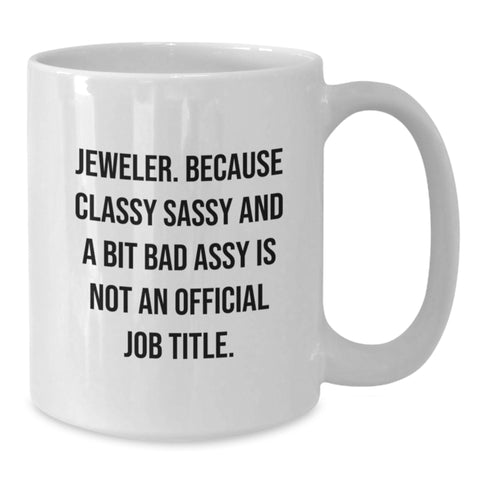 Image of Jeweler Gifts from Friends, Funny White Coffee Mug for Her, Him, or Coworkers - Classy Sassy And A Bit Fearlessy Is Not An Official Job Title. - Additional