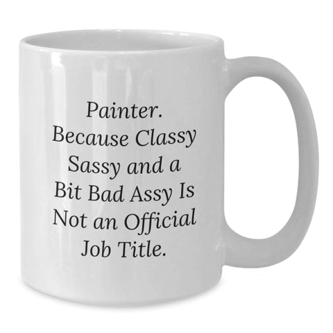 Image of Painter Gifts from Friends, Funny White Coffee Mug for Painter Birthday, 'Painter. Because Classy Sassy And A Bit Fearlessy Is Not An Official Job Title.' Quote, Gifts for Painter - Additional