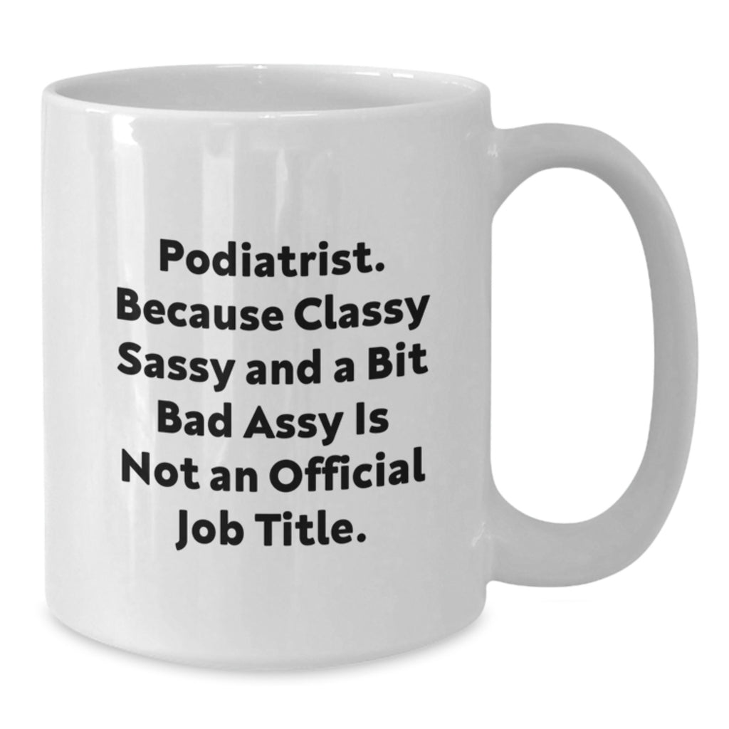 Funny Podiatrist Gifts from Friends and Family - Classy Sassy and a Bit Fearlessy is Not an Official Job Title, White Coffee Mug for Graduation - Additional