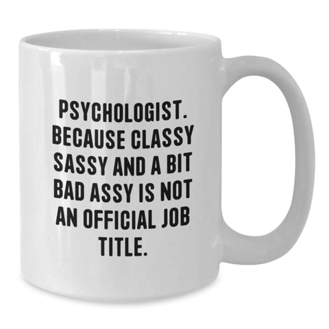 Image of Funny Psychologist Gifts for Birthday, 'Psychologist. Because Classy Sassy And A Bit Fearlessy Is Not An Official Job Title.' Quote White Coffee Mug, Gifts from Friends, Gifts for Psychologist - Additional