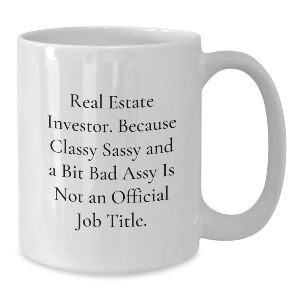 Funny Real Estate Investor Gifts from Friends Graduation Unique Gifts for Men Funny White Coffee Mug - 'Real Estate Investor. Because Classy Sassy And A Bit Fearlessy Is Not An Official Job Title.' - Additional
