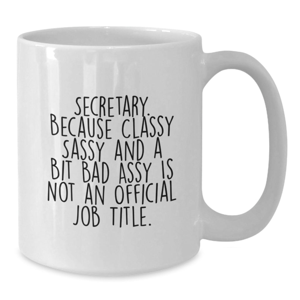 Funny Secretary White Coffee Mug Gifts from Friends for Secretary's Birthday, Quote: 'Secretary. Because Classy Sassy And A Bit Fearlessy Is Not An Official Job Title.' - Additional