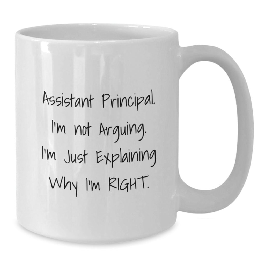 Funny Gifts from Men for Assistant Principal - White Coffee Mug - I'm Not Arguing. I'm Just Explaining Why I'm Right. - Additional