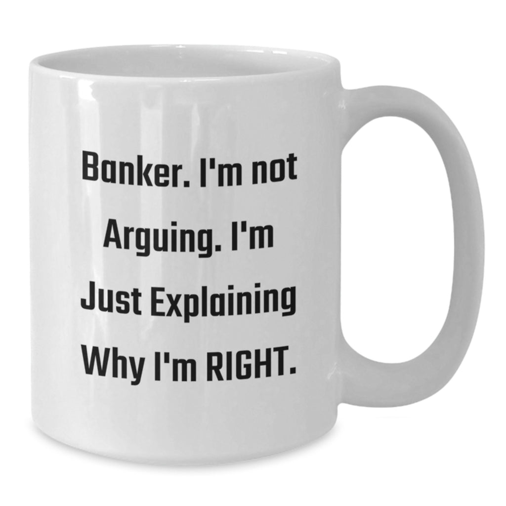 Funny Banker Gifts from Friends Christmas Unique White Coffee Mugs for Banker with 'I'm Not Arguing. I'm Just Explaining Why I'm Right.' - Additional