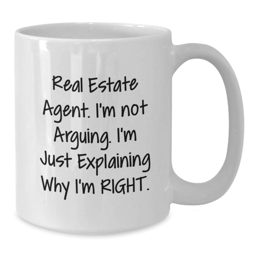 Real Estate Agent Humor White Coffee Mugs for Gifts from Friends to Real Estate Agents, I'm Not Arguing. I'm Just Explaining Why I'm Right. Birthday Unique Gifts - Additional