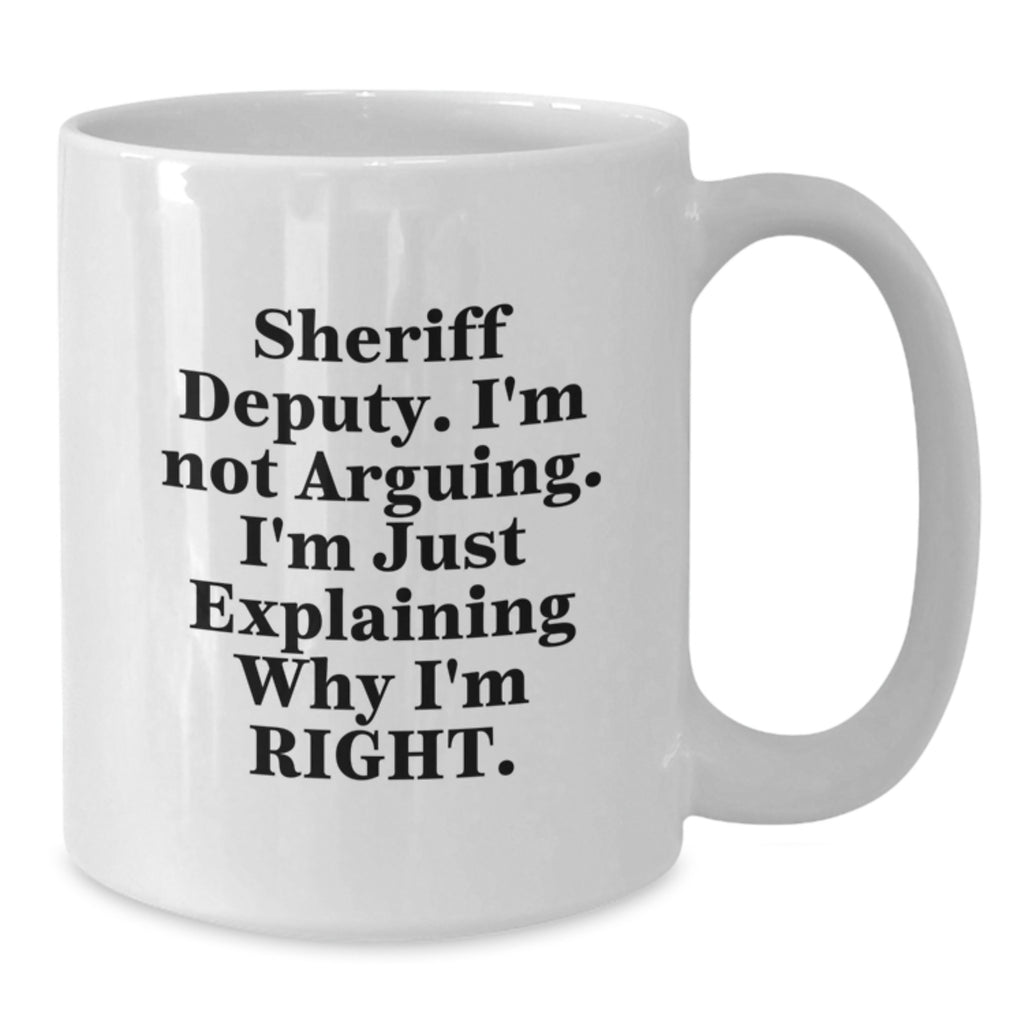 Sheriff Deputy Humor White Coffee Mug, Gifts from Men to Sheriff Deputy, Graduation Unique Gifts, 'I'm Not Arguing. I'm Just Explaining Why I'm Right.' - Additional