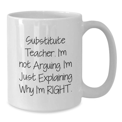 Image of Funny Substitute Teacher Gifts from Men to Family - White Coffee Mug - 'I'm Not Arguing. I'm Just Explaining Why I'm Right.' - Additional
