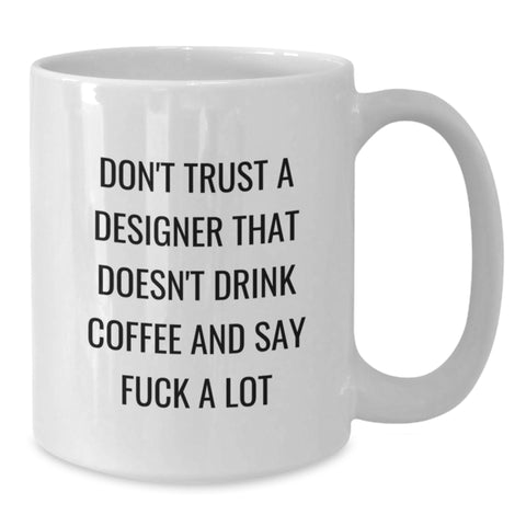 Image of Funny Designer Gifts from Friends to Family, White Coffee Mug for Graduation, 'Don't Trust A Designer That Doesn't Drink Coffee And Say F--k A Lot' - Additional