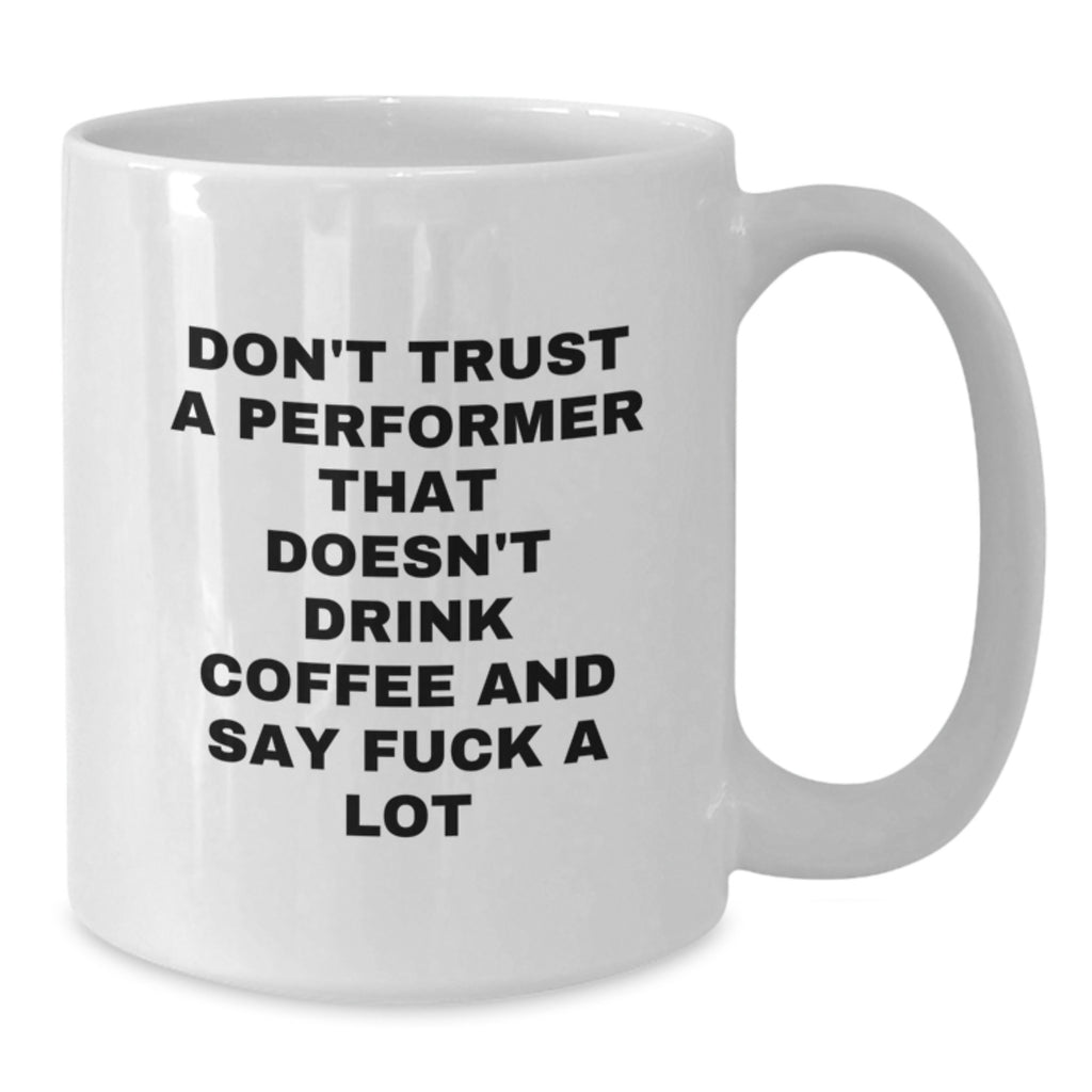 Funny Performer Gifts from Friends, White Coffee Mug for Graduation, Don't Trust A Performer That Doesn't Drink Coffee And Say F--k A Lot - Additional