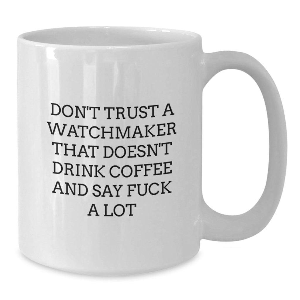 Funny Watchmaker Gifts White Coffee Mug for Men, 'Don't Trust a Watchmaker...' Sayings Graduation Unique Gifts from Friends - Additional