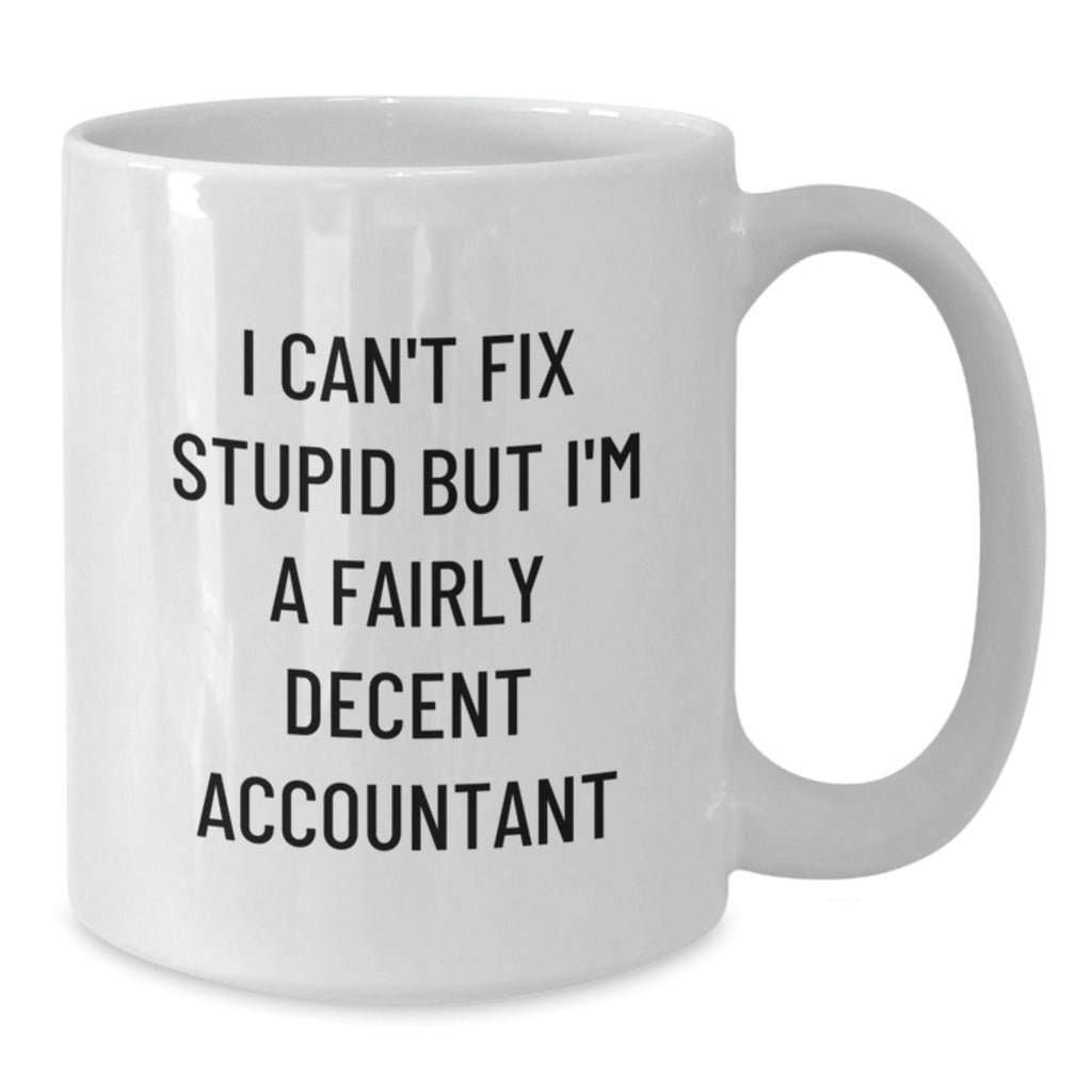 Funny Accountant Gifts from Friends for Men, White Coffee Mug, I Can't Fix Stupid But I'm A Fairly Decent Accountant - Additional
