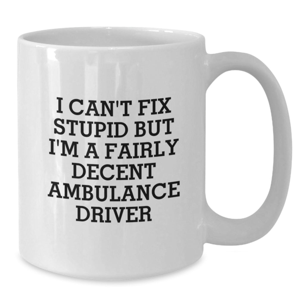 Ambulance Driver Humor Gifts from Friends for Ambulance Driver, White Coffee Mug with I Can't Fix Stupid But I'm A Fairly Decent Ambulance Driver Quote, Birthday Unique Gifts - Additional