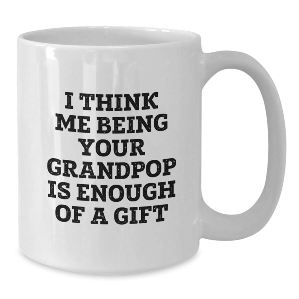 Funny Grandpop Gifts from Men to Grandpop on Christmas Unique Gifts - White Coffee Mug with 'I Think Me Being Your Grandpop Is Enough Of A Gift' - Additional
