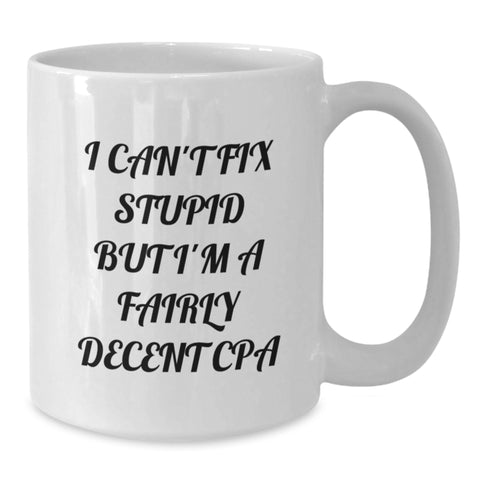 Image of Funny CPA Quote White Coffee Mugs Gifts from Friends, Birthday Unique Gifts for CPA, I Can't Fix Stupid But I'm A Fairly Decent CPA - Additional
