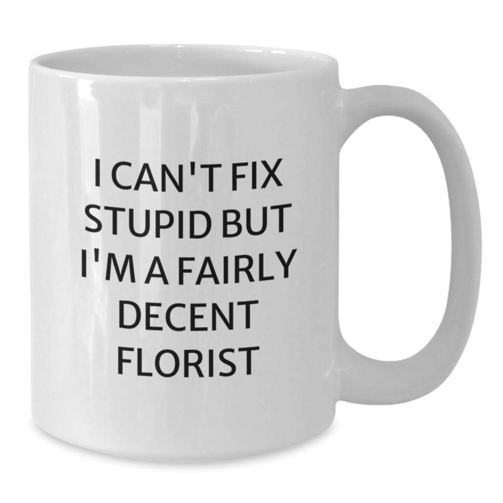 Funny Florist Gifts for Men - I'm A Fairly Decent Florist White Coffee Mug 11oz or 15oz - Gifts from Men to Friends for Christmas - Additional
