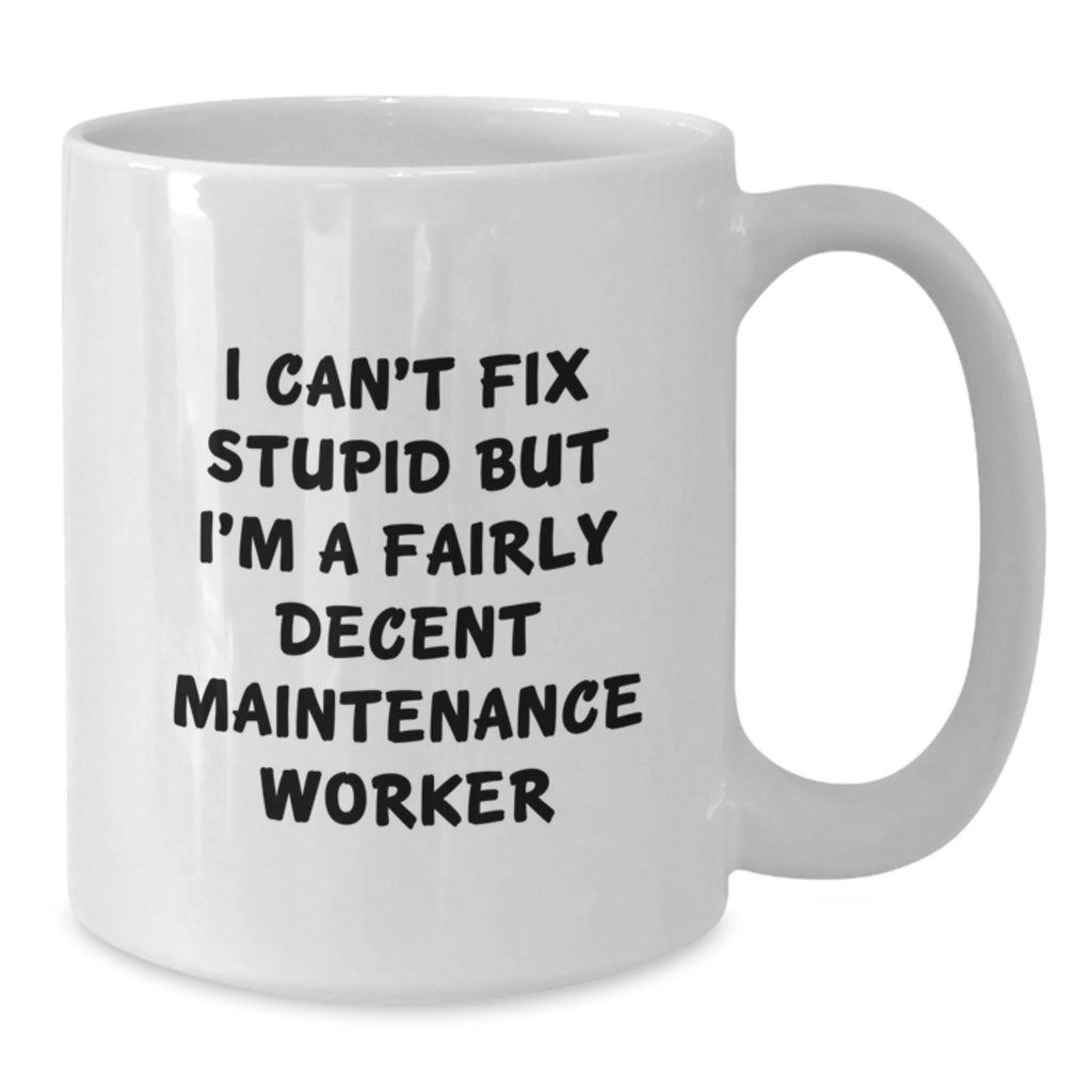 Funny Maintenance Worker Gifts - White Coffee Mug, I Can't Fix Stupid But I'm A Fairly Decent Maintenance Worker, Birthday Unique Gifts from Friends to Family - Additional