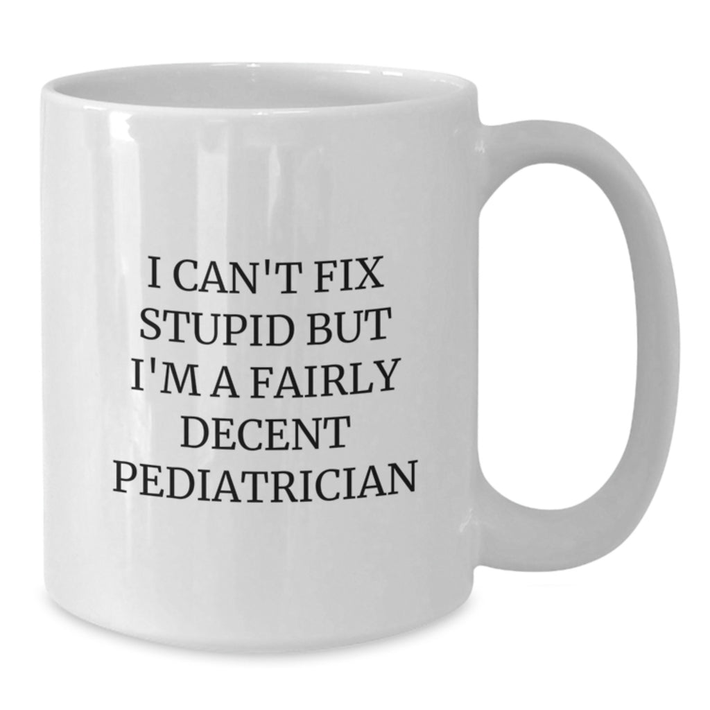 Funny Pediatrician Gifts, White Coffee Mug, I Can't Fix Stupid But I'm A Decent Pediatrician, Unique Christmas Unique Gifts for Men, Women, Friends, Family - Additional