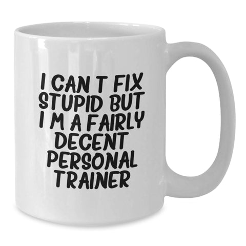Image of Funny Personal Trainer Christmas White Coffee Mug for Friends, Family, Coworkers, or Men - I Can't Fix Stupid But I'm A Fairly Decent Personal Trainer Gifts - Additional