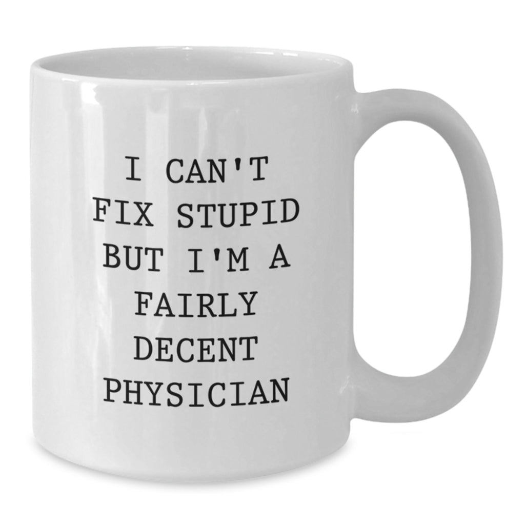 Funny Physician Gifts for Men - White Coffee Mug I Can't Fix Stupid - Unique Christmas Memorable Present Ideas for Medical Doctors Friends - Additional