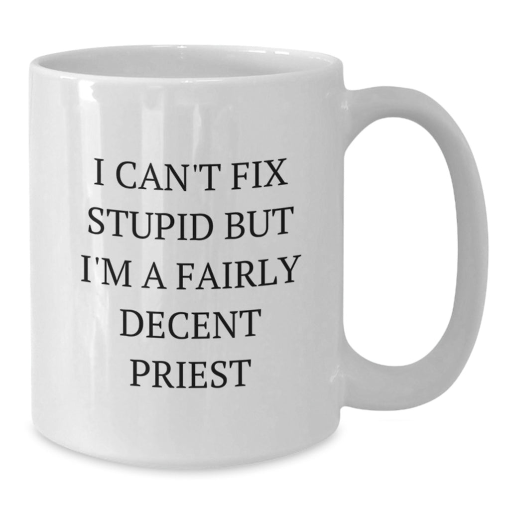 Funny Priest Gifts from Men, Gifts for Priest, White Coffee Mug, I Can't Fix Stupid But I'm A Fairly Decent Priest, Christmas Unique - Additional