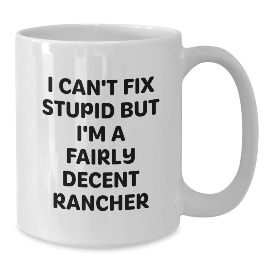 Funny Rancher Christmas Unique Gifts from Friends for Men - White Coffee Mug - 'I Can't Fix Stupid But I'm A Fairly Decent Rancher' - Additional