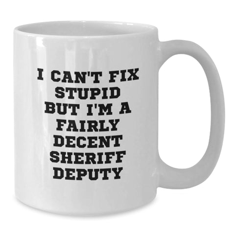 Image of Funny Sheriff Deputy Gifts I Can't Fix Stupid But I'm A Fairly Decent Sheriff Deputy White Coffee Mug for Birthday - Additional