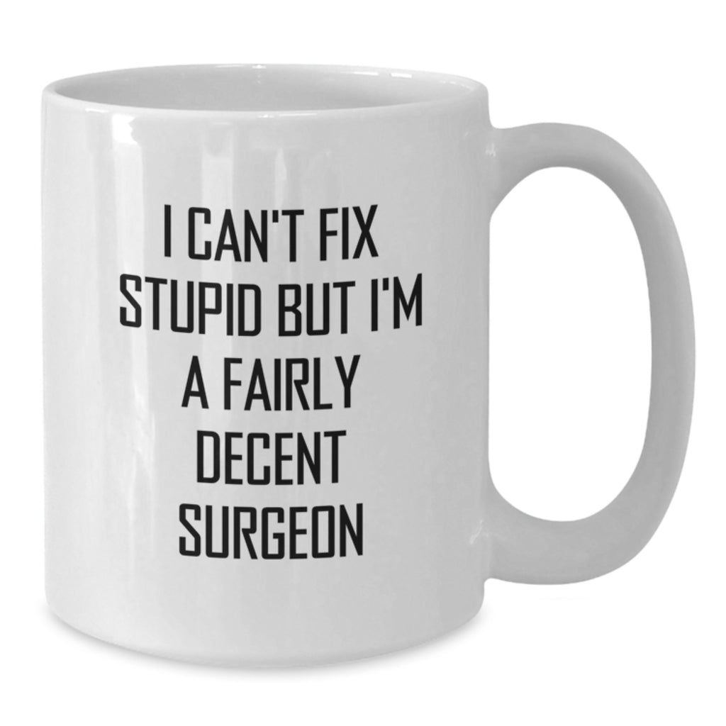 Funny Christmas Unique Gifts for Surgeons - White Coffee Mug, I Can't Fix Stupid But I'm A Fairly Decent Surgeon Quote, Ideal Gift Idea from Friends, Family, or Coworkers - Additional