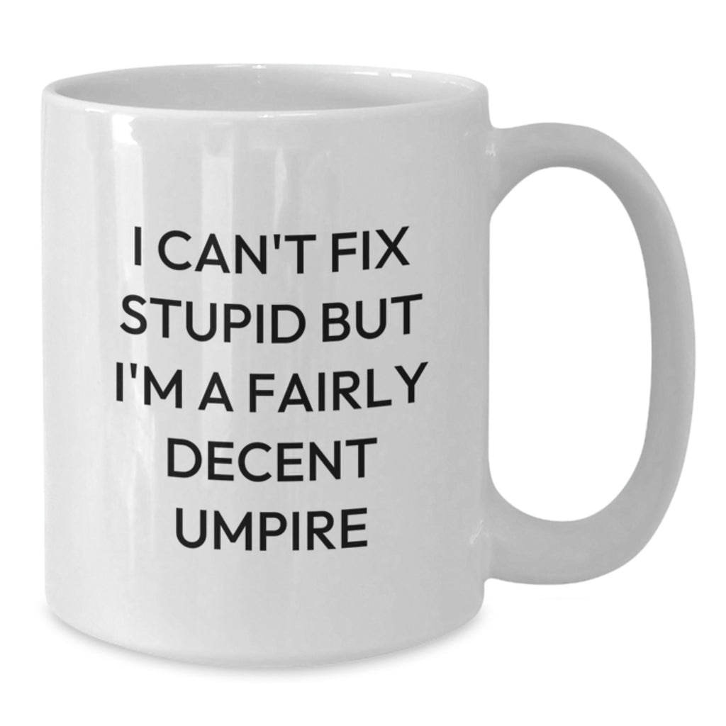 Funny Umpire Gifts from Friends, Inspirational Quotes for Umpire Lovers, White Coffee Mug for Graduation, 'I Can't Fix Stupid But I'm A Fairly Decent Umpire' - 11oz/15oz Ceramic Mug - Additional