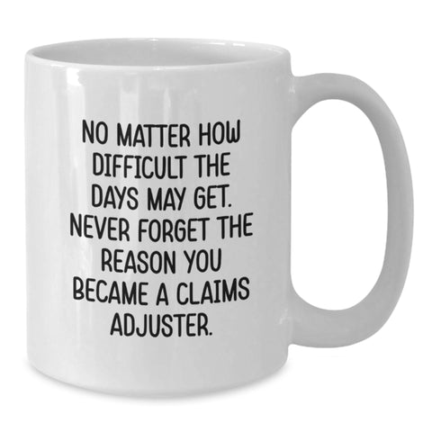 Image of Funny Claims Adjuster Gifts from Friends for Christmas Unique Gifts with Quote 'No Matter How Difficult The Days May Get Never Forget The Reason You Became A Claims Adjuster' on White Coffee Mug - Additional