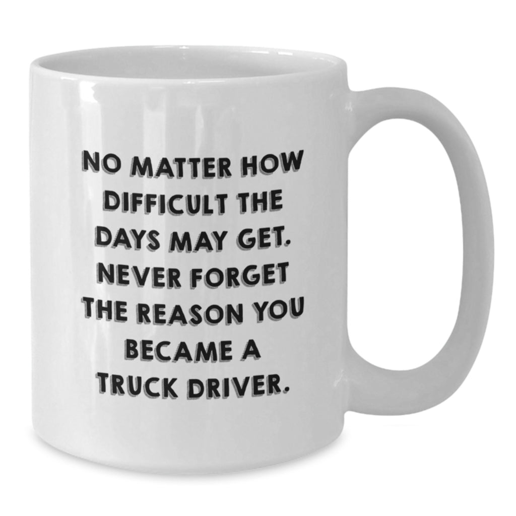 Funny Truck Driver Gifts for Him, White Coffee Mug with Inspirational Quote - Gifts from Family, Christmas Unique Presents for Truckers - Additional