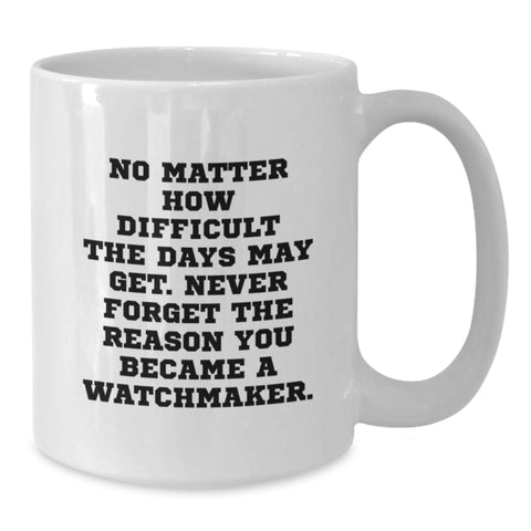 Image of Watchmaker Gifts, Funny White Coffee Mug, Never Forget The Reason You Became A Watchmaker, Gifts from Friends, Christmas Unique Gifts for Watchmaker - Additional