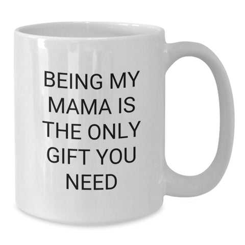 Image of Funny Mama Gifts from Men for Mama - Being My Mama Is The Only Gift You Need White Coffee Mug, Christmas Unique Gifts - Additional