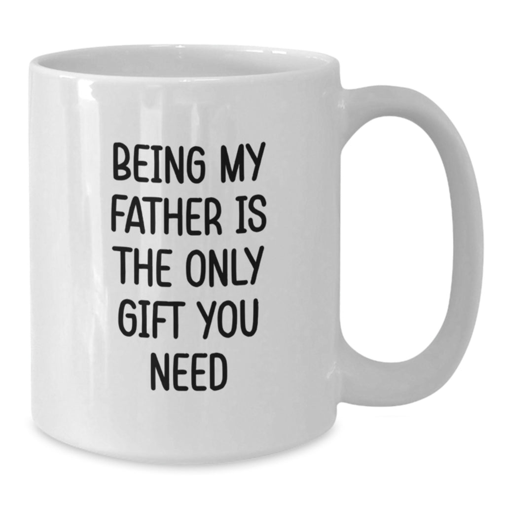 Funny Father Gifts from Men to Dad White Coffee Mug Being My Father Is The Only Gift You Need - Additional