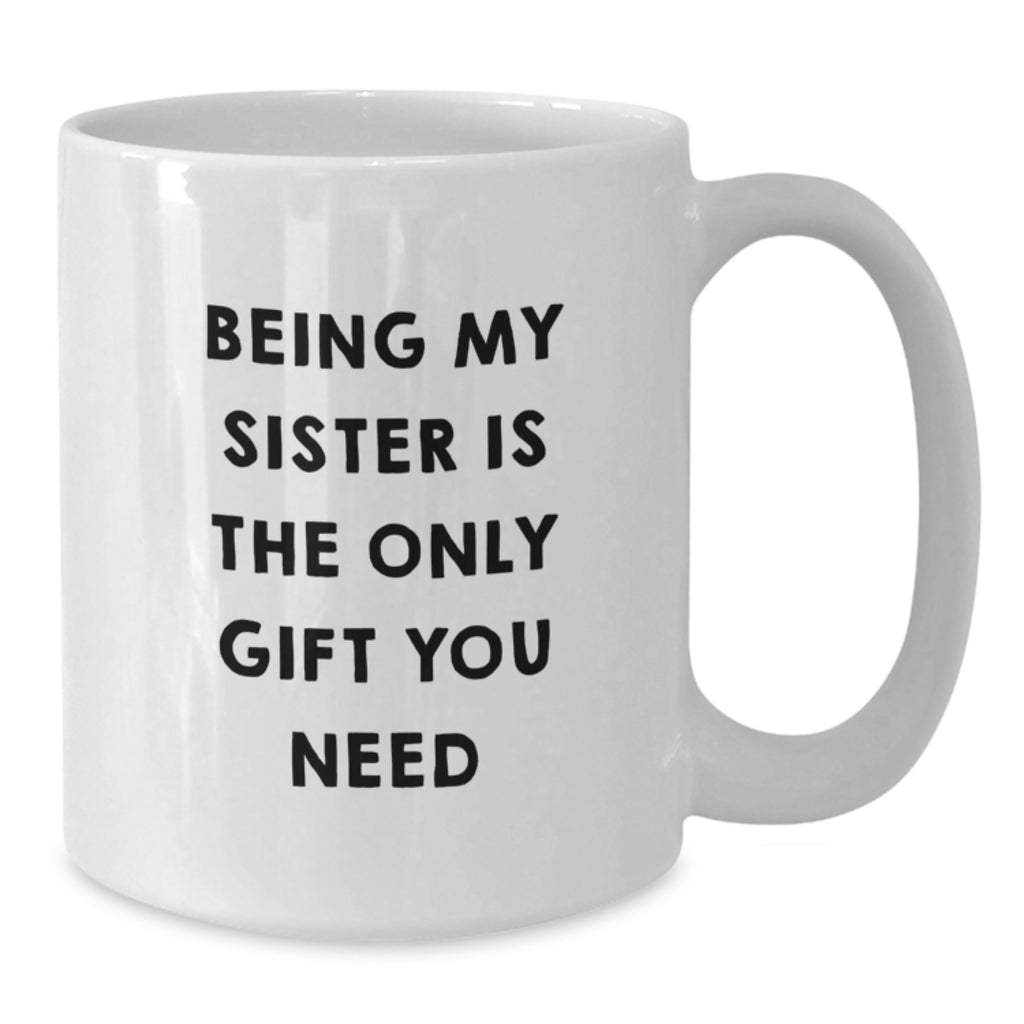 Funny Sister Gifts from Men, Unique White Coffee Mug for Sisters, Being My Sister Is The Only Gift You Need - Additional