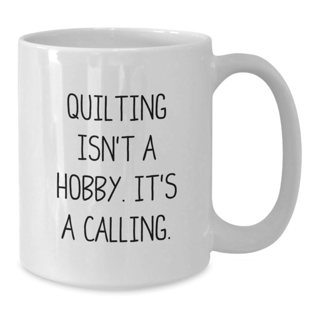 Quilting Enthusiasts Gifts from Friends and Family - White Coffee Mug with Funny Quote, Perfect for Valentine's Unique Gifts for Quilters - Additional