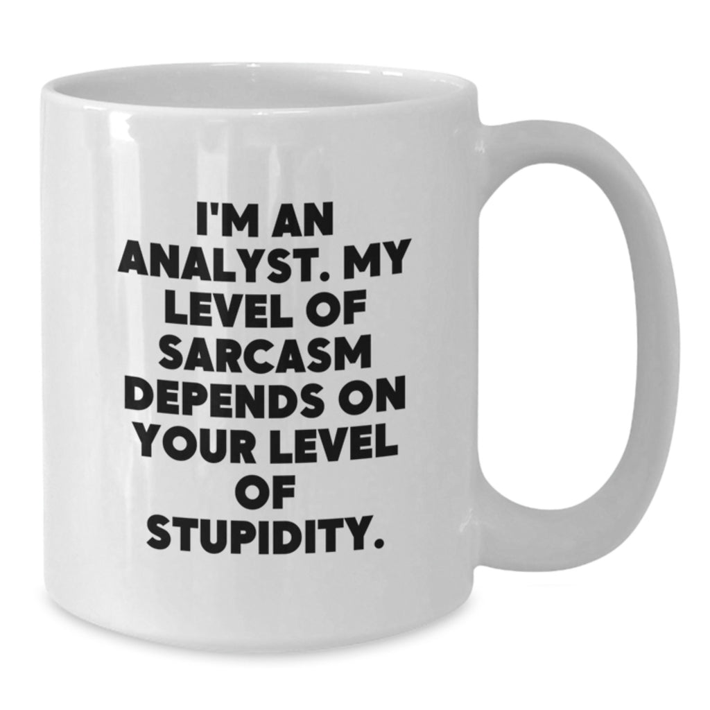 Funny Analyst Gifts for Birthday - White Coffee Mug from Friends - 'I'm An Analyst. My Level Of Sarcasm Depends On Your Level Of Stupidity.' Quote - Additional