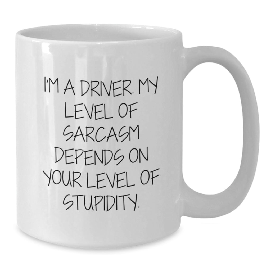 Funny Driver Gifts from Friends and Family for Birthday - White Coffee Mug - I'm A Driver. My Level Of Sarcasm Depends On Your Level Of Stupidity. - Additional