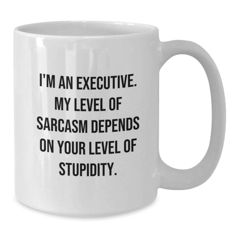 Image of Executive Humor White Coffee Mug, Funny Gifts from Friends to Executive, Birthday Unique Gifts, 'I'm An Executive. My Level Of Sarcasm Depends On Your Level Of Stupidity.' - Additional