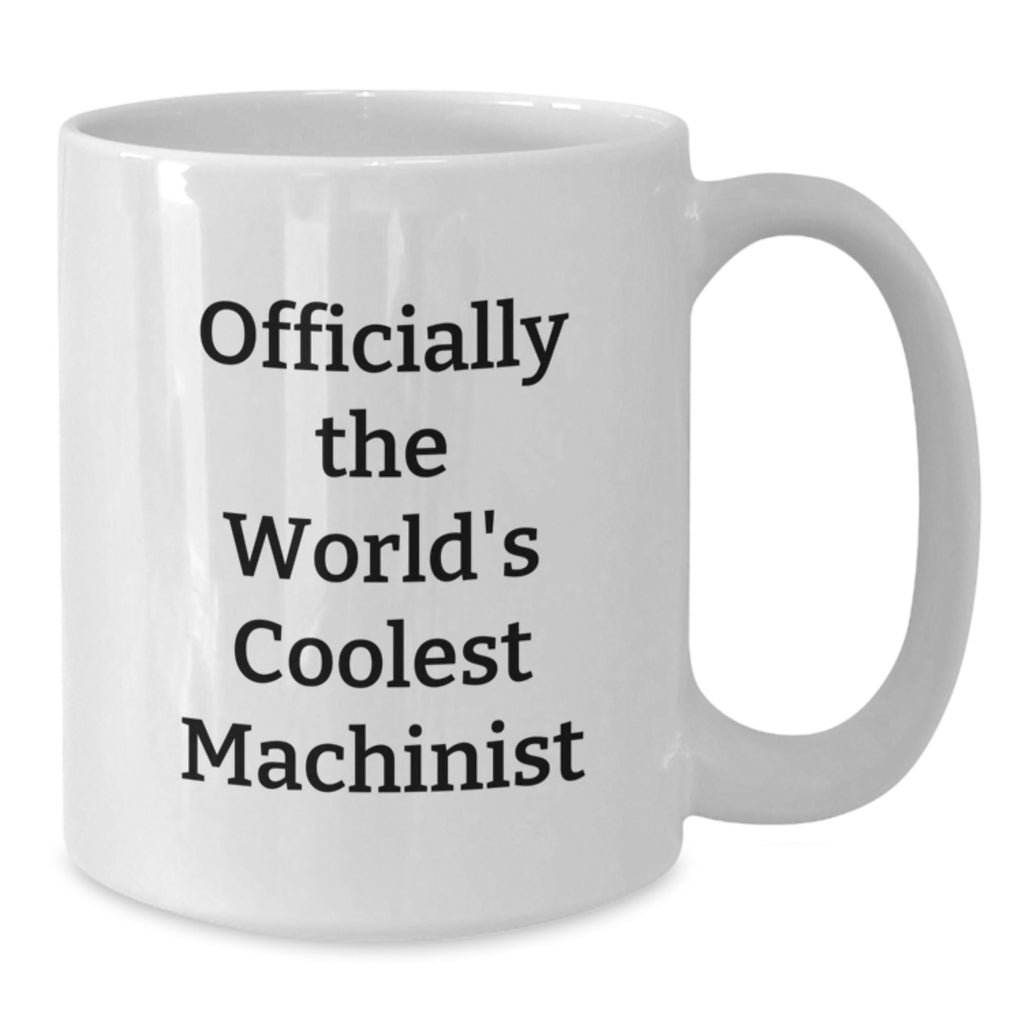 Funny Machinist Gifts for Men, Best White Coffee Mug for Birthday Unique Gifts from Friends, Officially The World's Coolest Machinist Quote - Additional