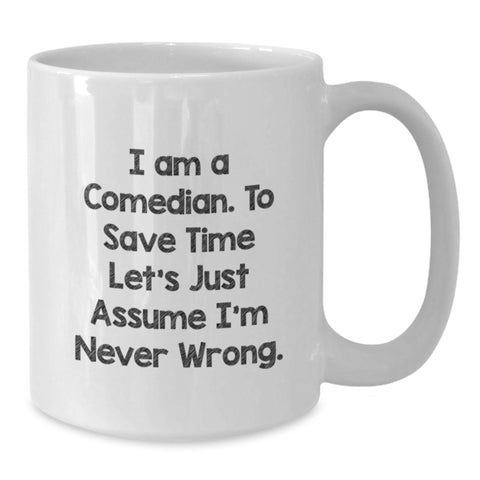 Image of Funny Comedian Gift for Him, 'I Am A Comedian. To Save Time Let's Just Assume I'm Never Wrong.' White Coffee Mug - Perfect Valentine's Unique Gifts from Friends to Family - Additional