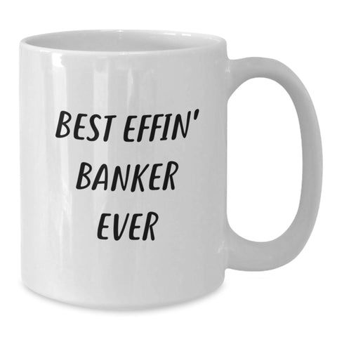 Image of Funny Banker Gifts from Friends for Men - Best Effin' Banker Ever White Coffee Mug, White, 11oz or 15oz, Ceramic, Microwave and Dishwasher Safe - Additional