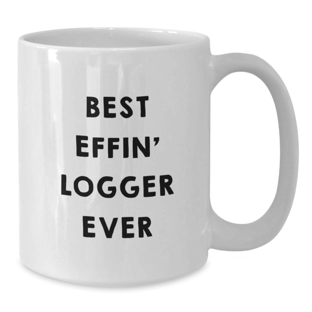 Funny Logger Gifts for Him Birthday Unique White Coffee Mug 'Best Effin' Logger Ever' - Gifts from Friends - Additional