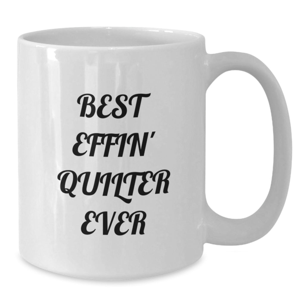Quilter Gifts from Friends for Best Effin' Quilter Ever White Coffee Mug, Funny Quote, Birthday Unique Gifts - Additional