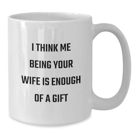 Image of Funny Wife Gifts, White Coffee Mug - I Think Me Being Your Wife Is Enough Of A Gift, Birthday Present from Men to Wife, 11oz or 15oz Ceramic - Additional