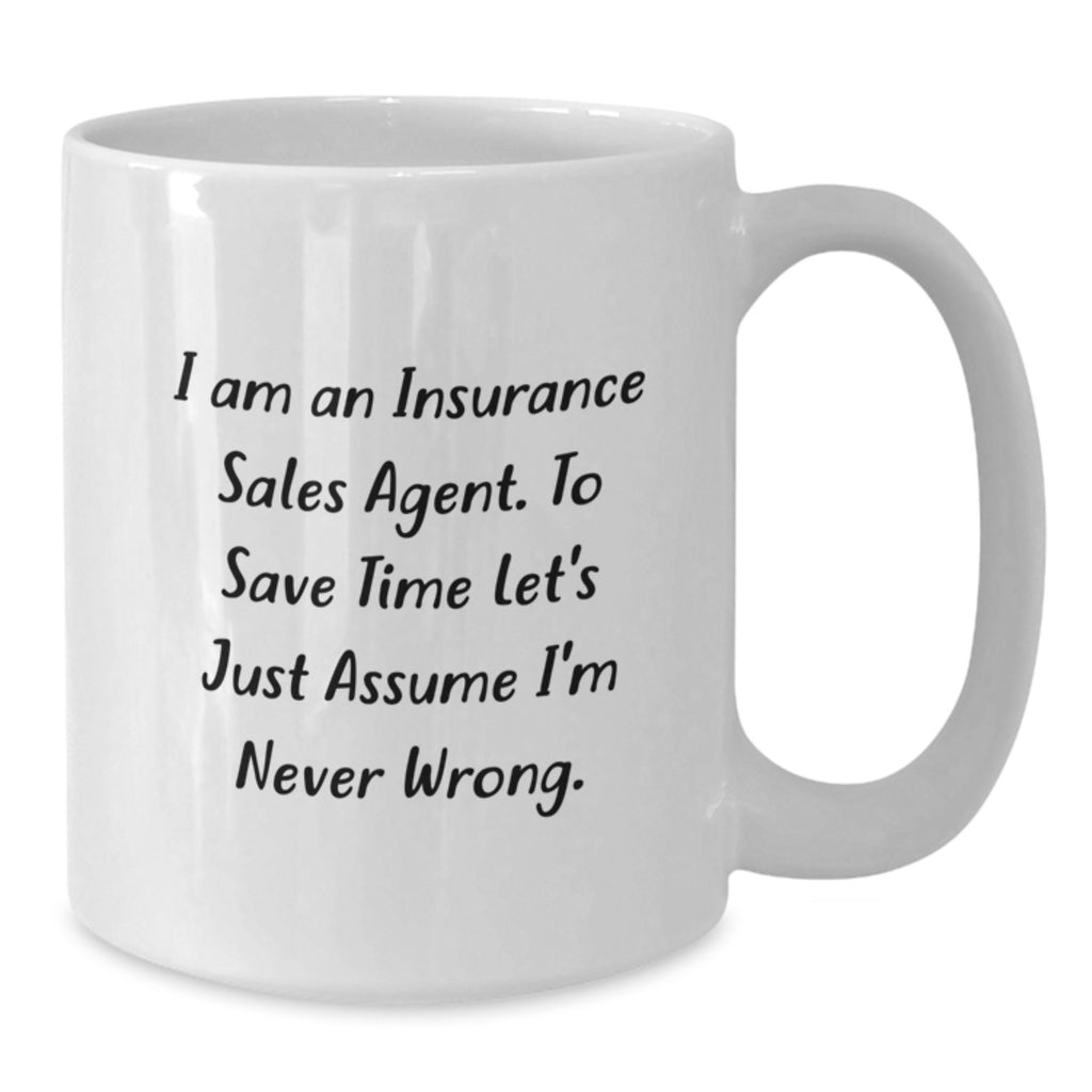 Funny Insurance Sales Agent Gifts for Mom, White Coffee Mug, I Am An Insurance Sales Agent. To Save Time Let's Just Assume I'm Never Wrong. - Additional