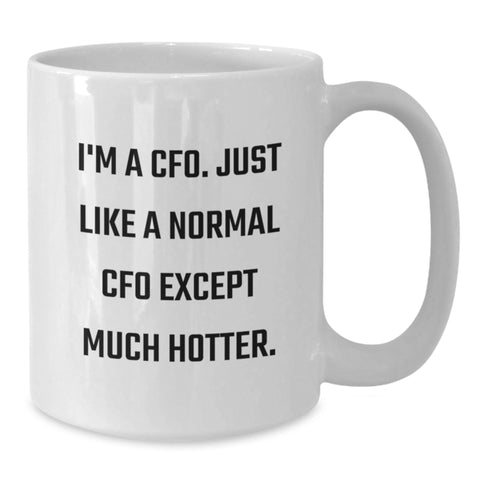 Image of Funny CFO Quotes Gifts from Friends for Graduation Unique White Coffee Mugs, I'm A Cfo. Just Like A Normal Cfo Except Much Hotter., 11oz and 15oz Ceramic Mugs for CFO - Additional