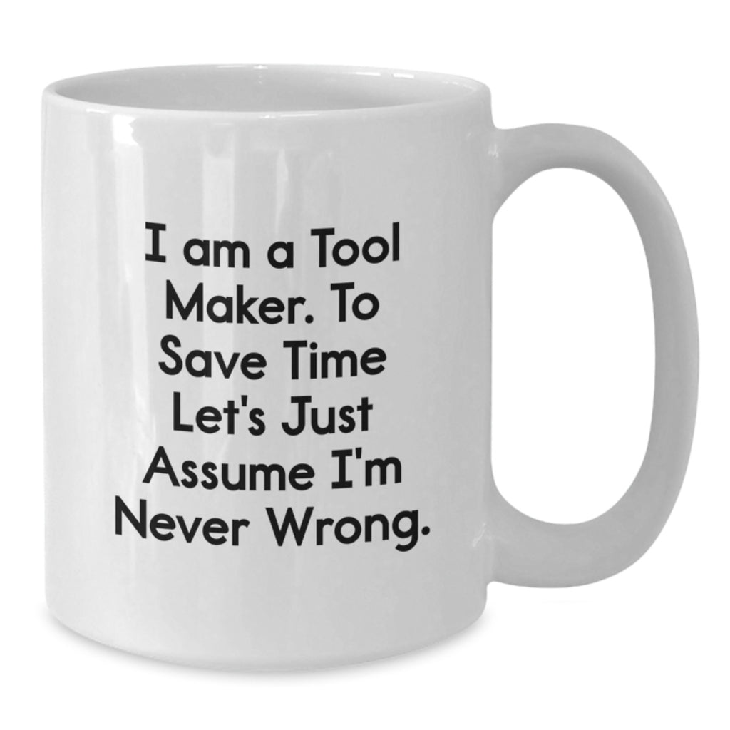Funny Tool Maker Gifts for Him, White Coffee Mug, I'm Never Wrong Mug, Christmas Unique Gifts from Men to Tool Maker - Additional