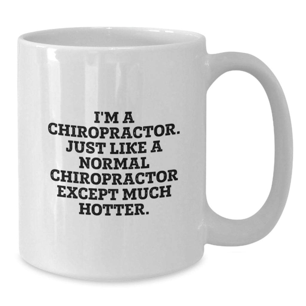 Chiropractor Funny Quote Gifts from Friends for Graduation Unique Gifts, White Coffee Mug for Him, I'm A Chiropractor. Just Like A Normal Chiropractor Except Much Hotter., Men's Chiropractor Gifts - Additional