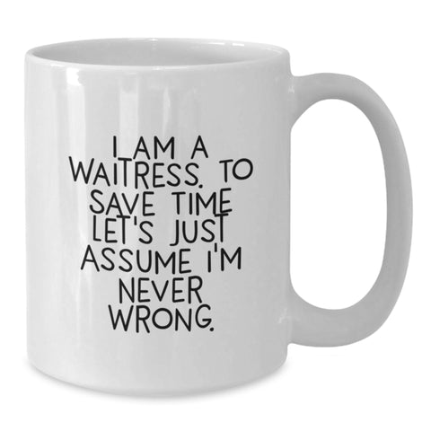 Image of Cute Waitress Gifts from Friends, Birthday Unique White Coffee Mug, 'I Am A Waitress. To Save Time Let's Just Assume I'm Never Wrong.' - Additional
