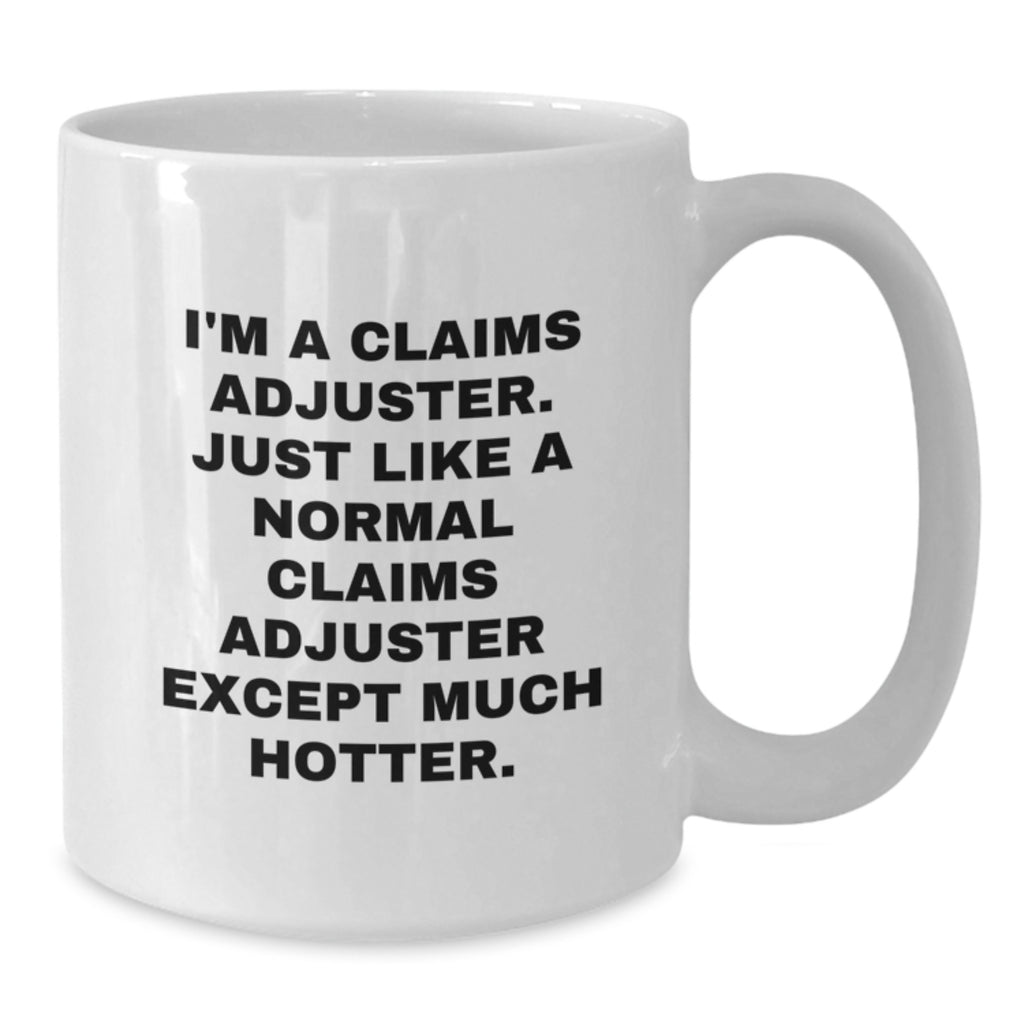 Funny Claims Adjuster Gifts for Him from Friends on Graduation, White Coffee Mug I'm A Claims Adjuster. Just Like A Normal Claims Adjuster Except Much Hotter. - Additional